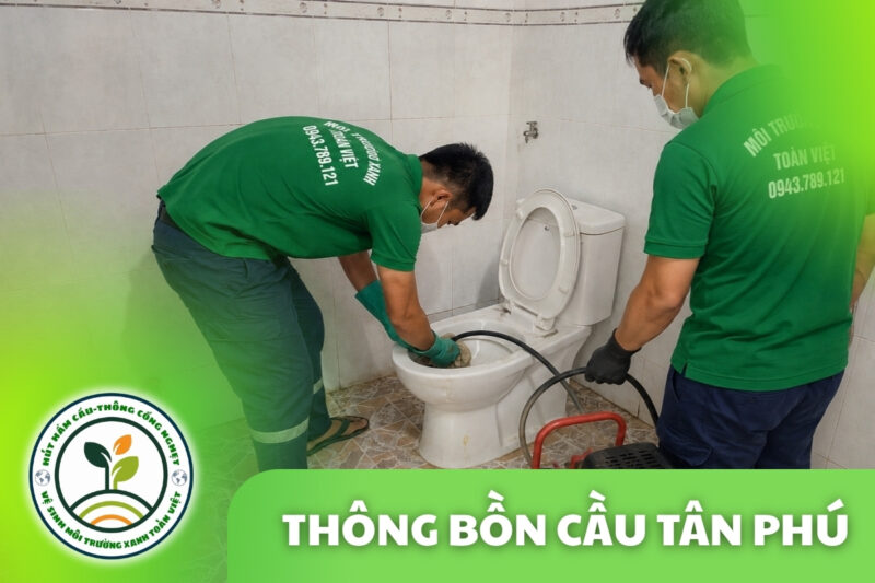 Thông Bồn Cầu Tân Phú 24/7 | Kiểm Tra Đúng Hiện Trạng