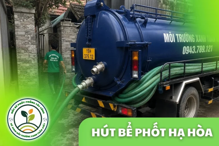 Hút Bể Phốt Tại Hạ Hòa 24/7 | Môi Trường Xanh Toàn Việt