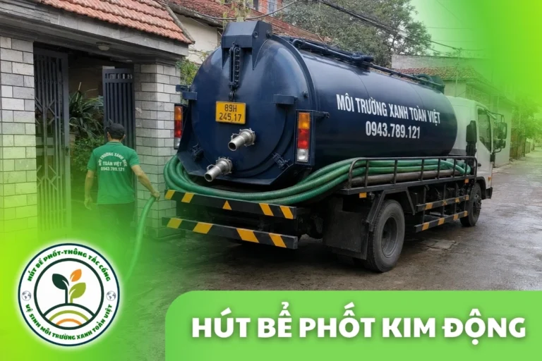 Hút Bể Phốt Tại Kim Động, Lịch Nhanh 24/7 | Xanh Toàn Việt
