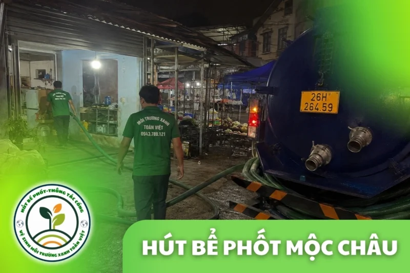 Hút Bể Phốt Tại Mộc Châu, 3 Gói Giá Rõ Ràng Có Mặt 24/7